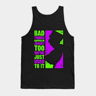 Bad Things Happen in Jersey Too – We're Just Used To It Tank Top